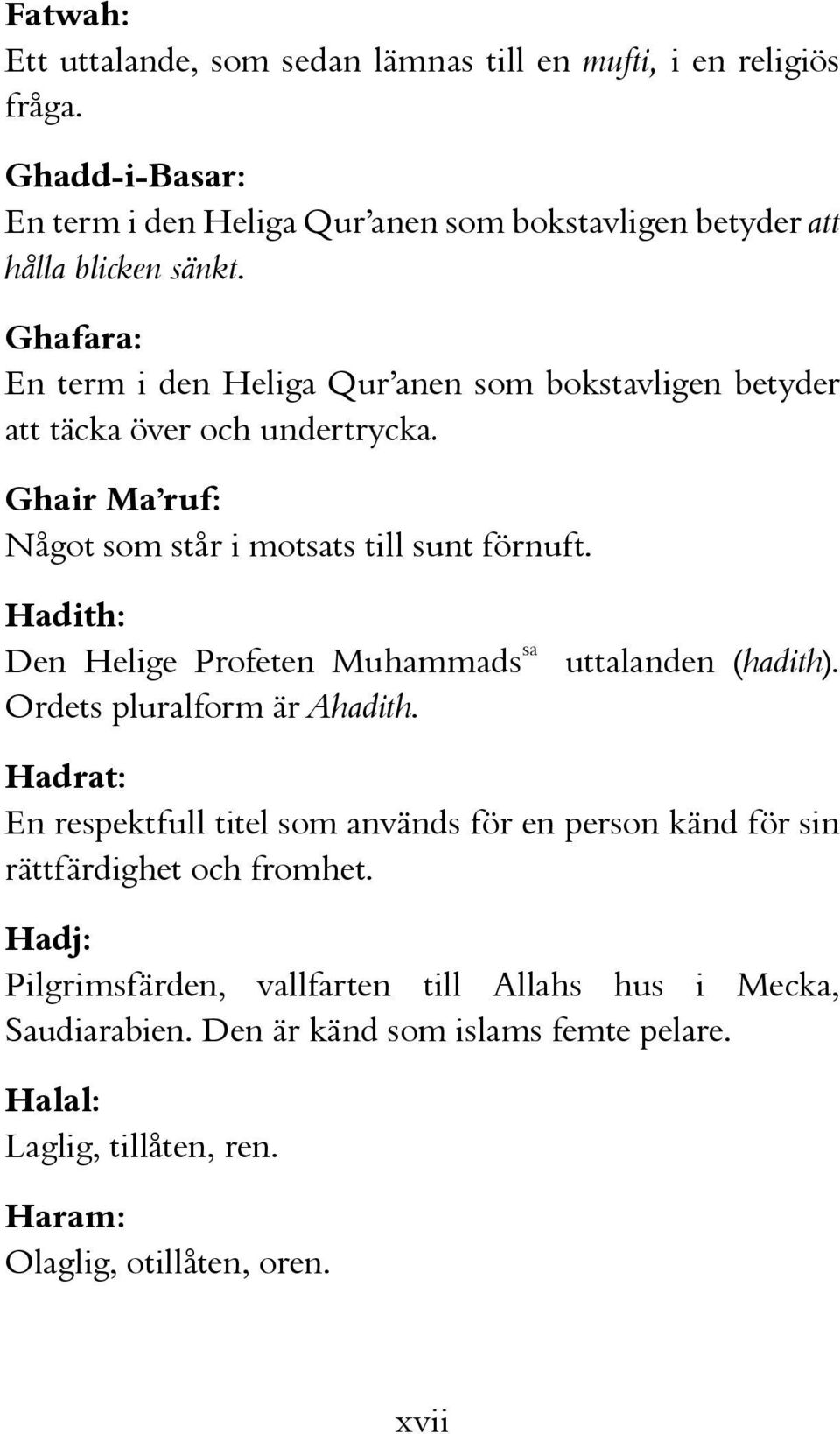 Hadith: Den Helige Profeten Muhammads sa Ordets pluralform är Ahadith. uttalanden (hadith).