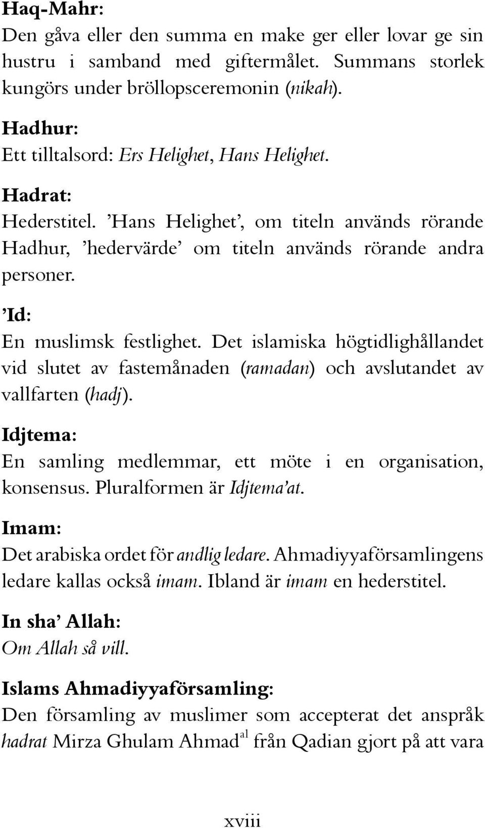 Id: En muslimsk festlighet. Det islamiska högtidlighållandet vid slutet av fastemånaden (ramadan) och avslutandet av vallfarten (hadj).