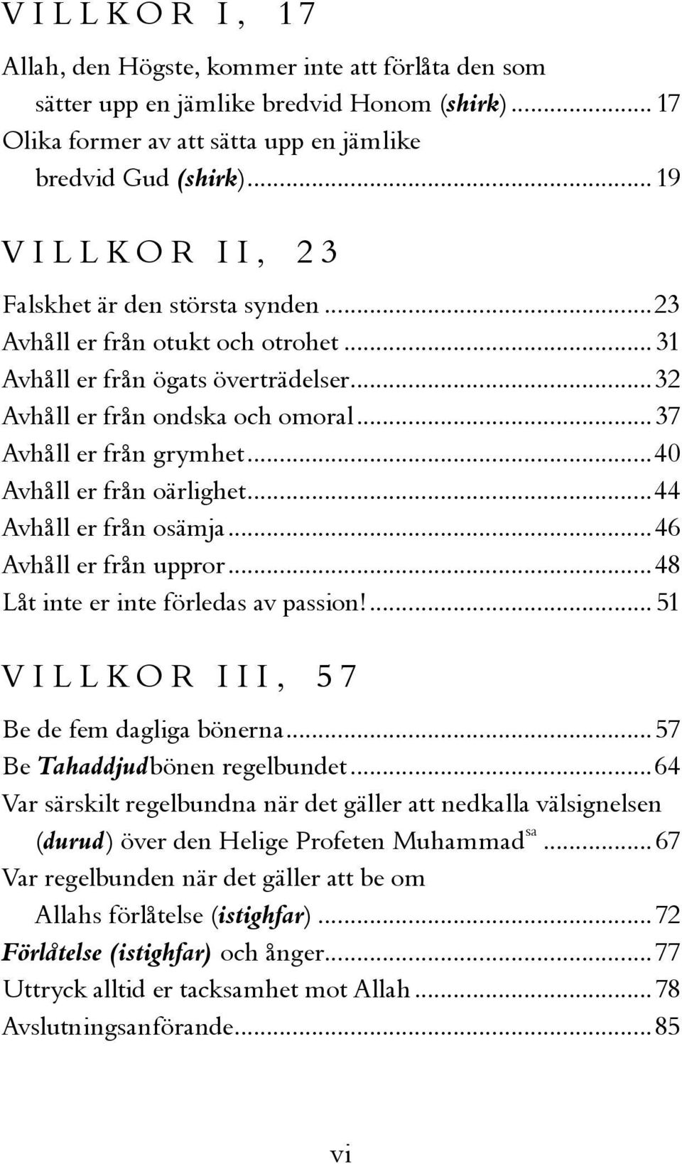 ..40 Avhåll er från oärlighet...44 Avhåll er från osämja...46 Avhåll er från uppror...48 Låt inte er inte förledas av passion!... 51 VILLKOR III, 57 Be de fem dagliga bönerna.