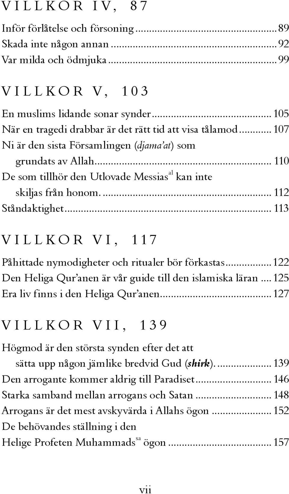 .. 110 De som tillhör den Utlovade Messias al kan inte skiljas från honom.... 112 Ståndaktighet... 113 VILLKOR VI, 117 Påhittade nymodigheter och ritualer bör förkastas.