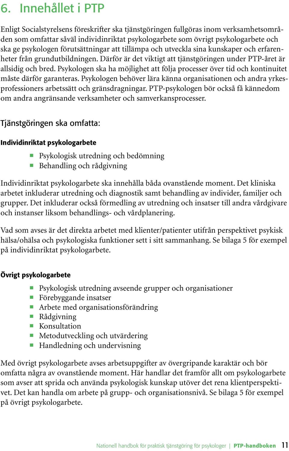 Psykologen ska ha möjlighet att följa processer över tid och kontinuitet måste därför garanteras.