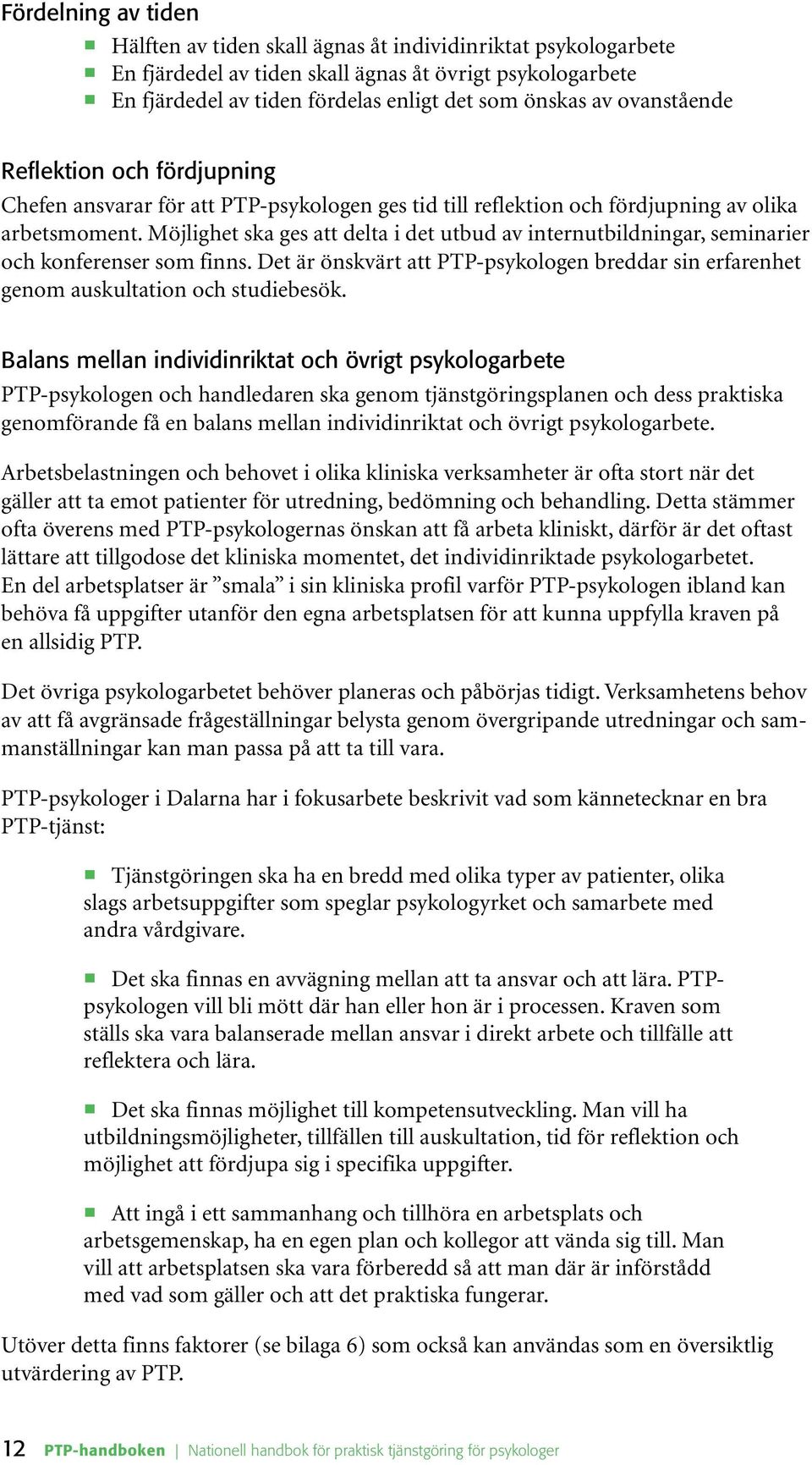 Möjlighet ska ges att delta i det utbud av internutbildningar, seminarier och konferenser som finns. Det är önskvärt att PTP-psykologen breddar sin erfarenhet genom auskultation och studiebesök.