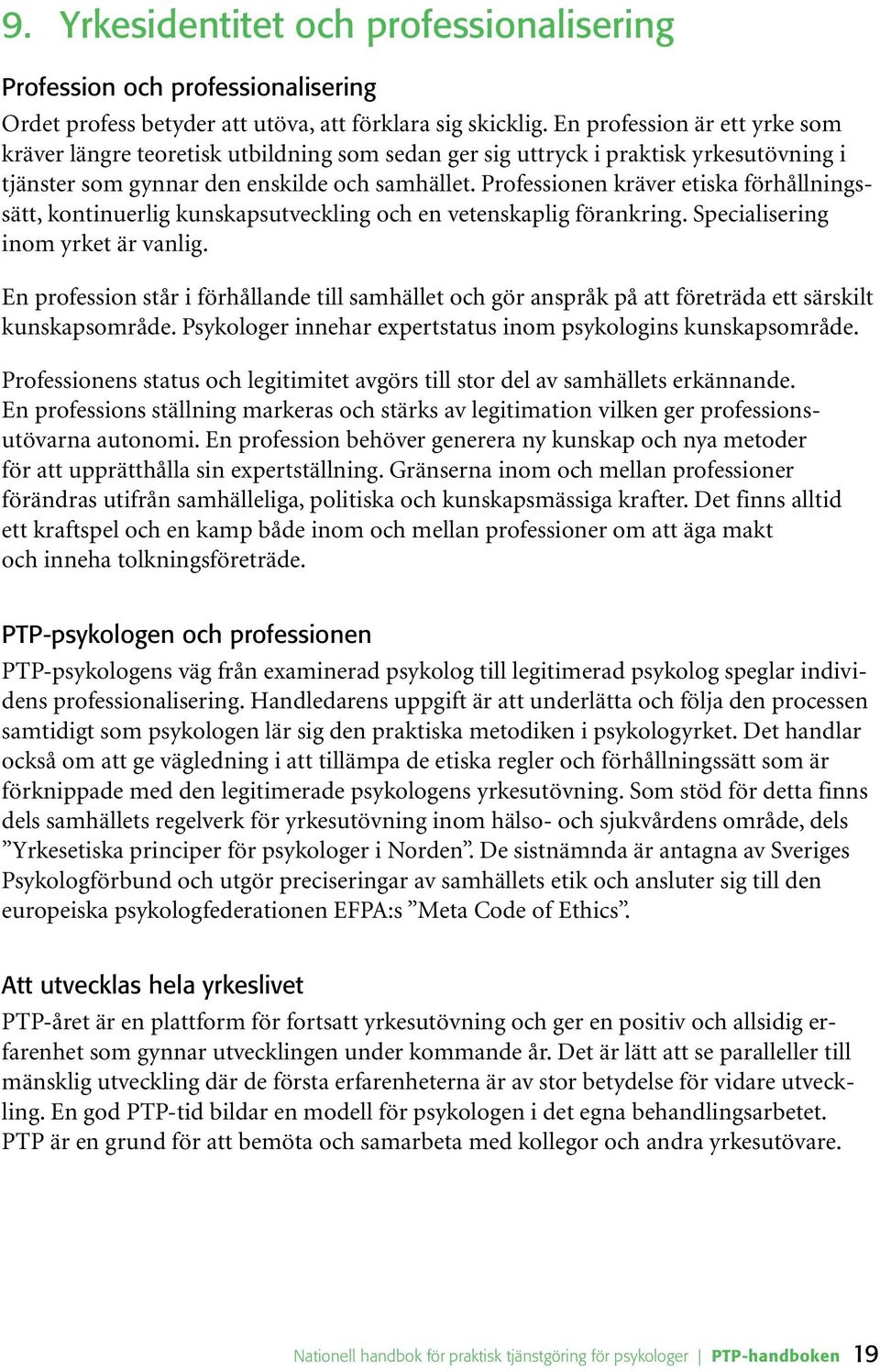 Professionen kräver etiska förhållningssätt, kontinuerlig kunskapsutveckling och en vetenskaplig förankring. Specialisering inom yrket är vanlig.