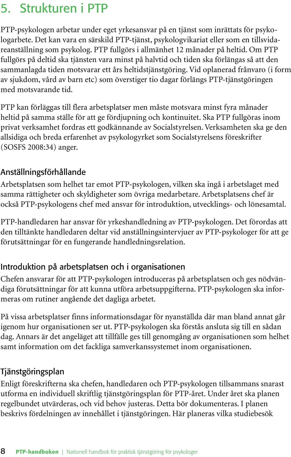 Om PTP fullgörs på deltid ska tjänsten vara minst på halvtid och tiden ska förlängas så att den sammanlagda tiden motsvarar ett års heltidstjänstgöring.