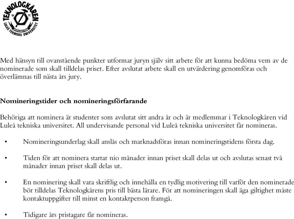 Nmineringstider ch nmineringsförfarande Behöriga att nminera är studenter sm avslutat sitt andra år ch är medlemmar i Teknlgkåren vid Luleå tekniska universitet.