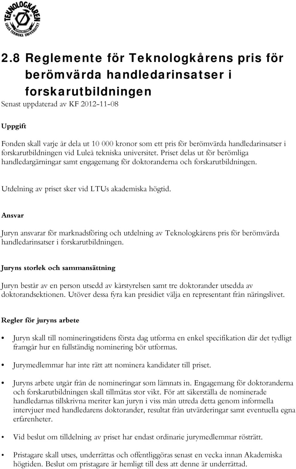 Utdelning av priset sker vid LTUs akademiska högtid. Ansvar Juryn ansvarar för marknadsföring ch utdelning av Teknlgkårens pris för berömvärda handledarinsatser i frskarutbildningen.