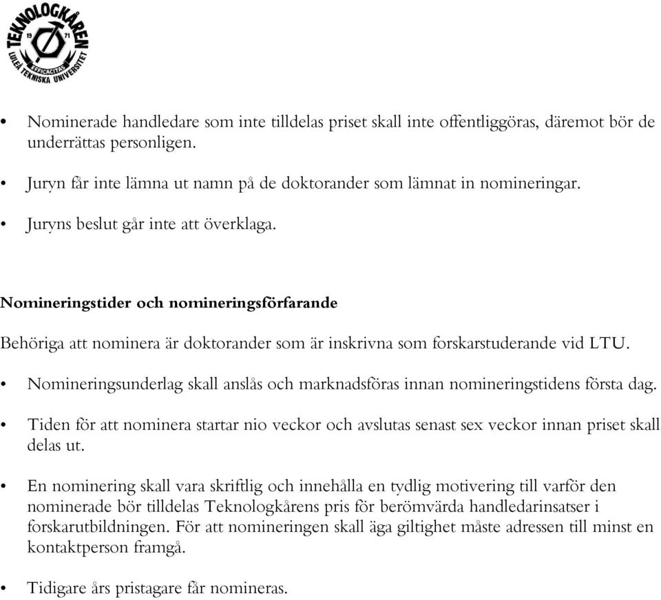 Nmineringsunderlag skall anslås ch marknadsföras innan nmineringstidens första dag. Tiden för att nminera startar ni veckr ch avslutas senast sex veckr innan priset skall delas ut.