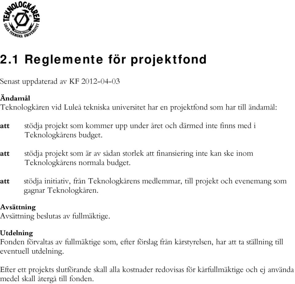 stödja initiativ, från Teknlgkårens medlemmar, till prjekt ch evenemang sm gagnar Teknlgkåren. Avsättning Avsättning beslutas av fullmäktige.