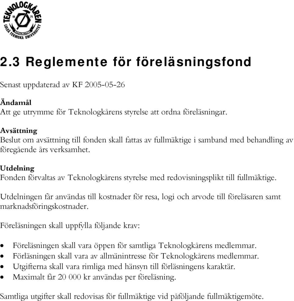 Utdelning Fnden förvaltas av Teknlgkårens styrelse med redvisningsplikt till fullmäktige. Utdelningen får användas till kstnader för resa, lgi ch arvde till föreläsaren samt marknadsföringskstnader.