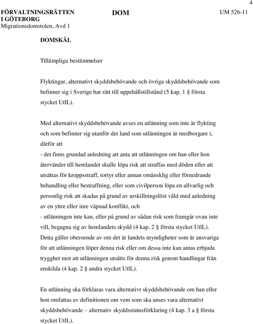 utlänningen om han eller hon återvänder till hemlandet skulle löpa risk att straffas med döden eller att utsättas för kroppsstraff, tortyr eller annan omänsklig eller förnedrande behandling eller