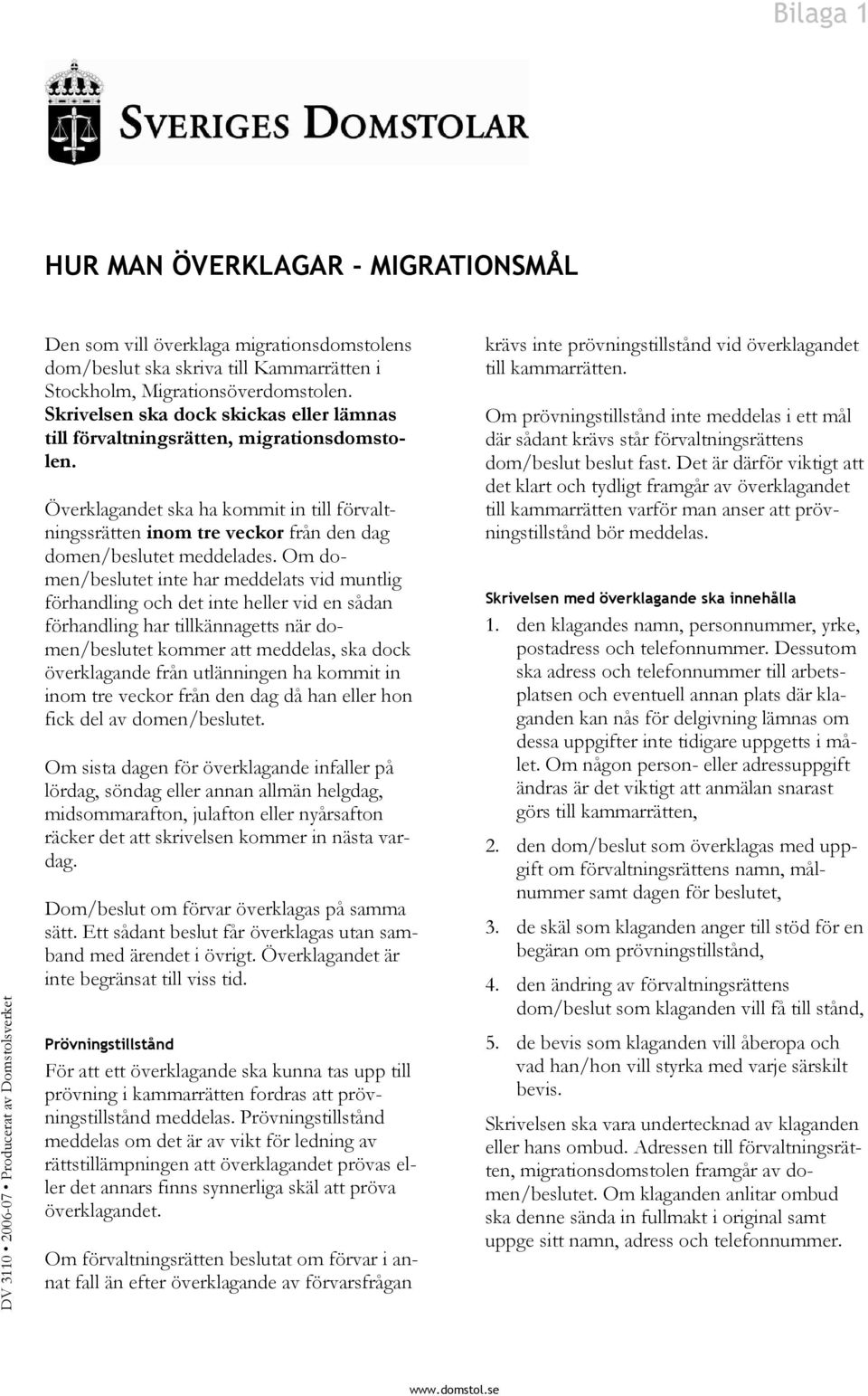 Överklagandet ska ha kommit in till förvaltningssrätten inom tre veckor från den dag domen/beslutet meddelades.