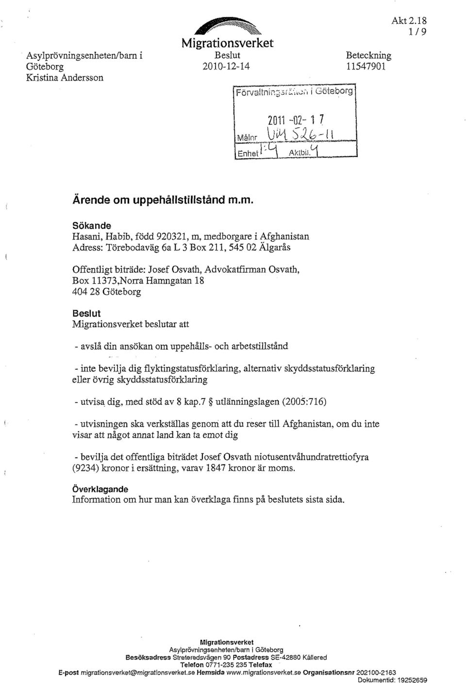 m. Sökande Hasani, Habib, född 920321, m, medborgare i Afghanistan Adress: Törebodaväg 6a L 3 Box 211, 545 02 Älgarås Offentligt biträde: Josef Ösvath, Advokatfirman Osvath, Box 11373,Norra Hamngatan