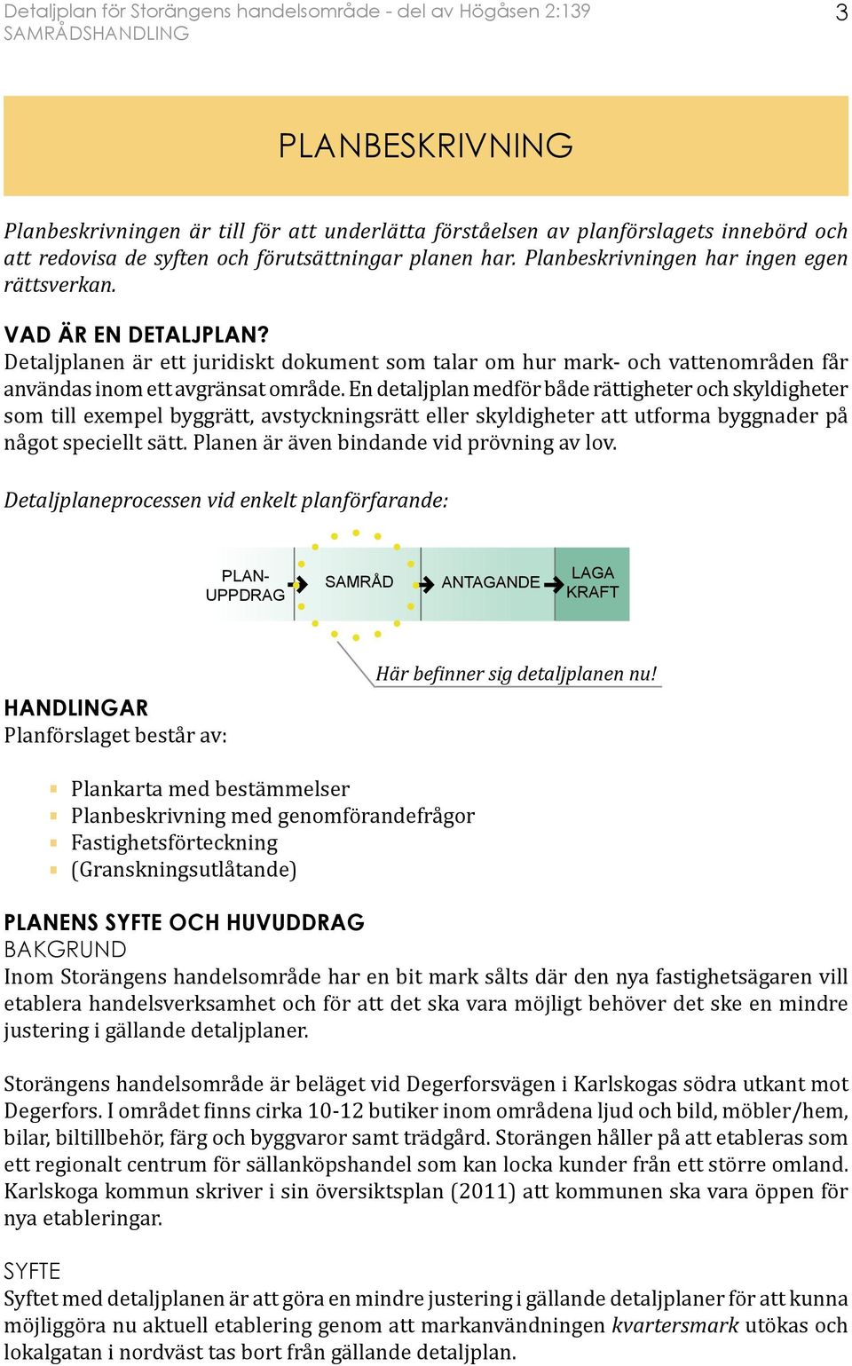 En detaljplan medför både rättigheter och skyldigheter som till exempel byggrätt, avstyckningsrätt eller skyldigheter att utforma byggnader på något speciellt sätt.