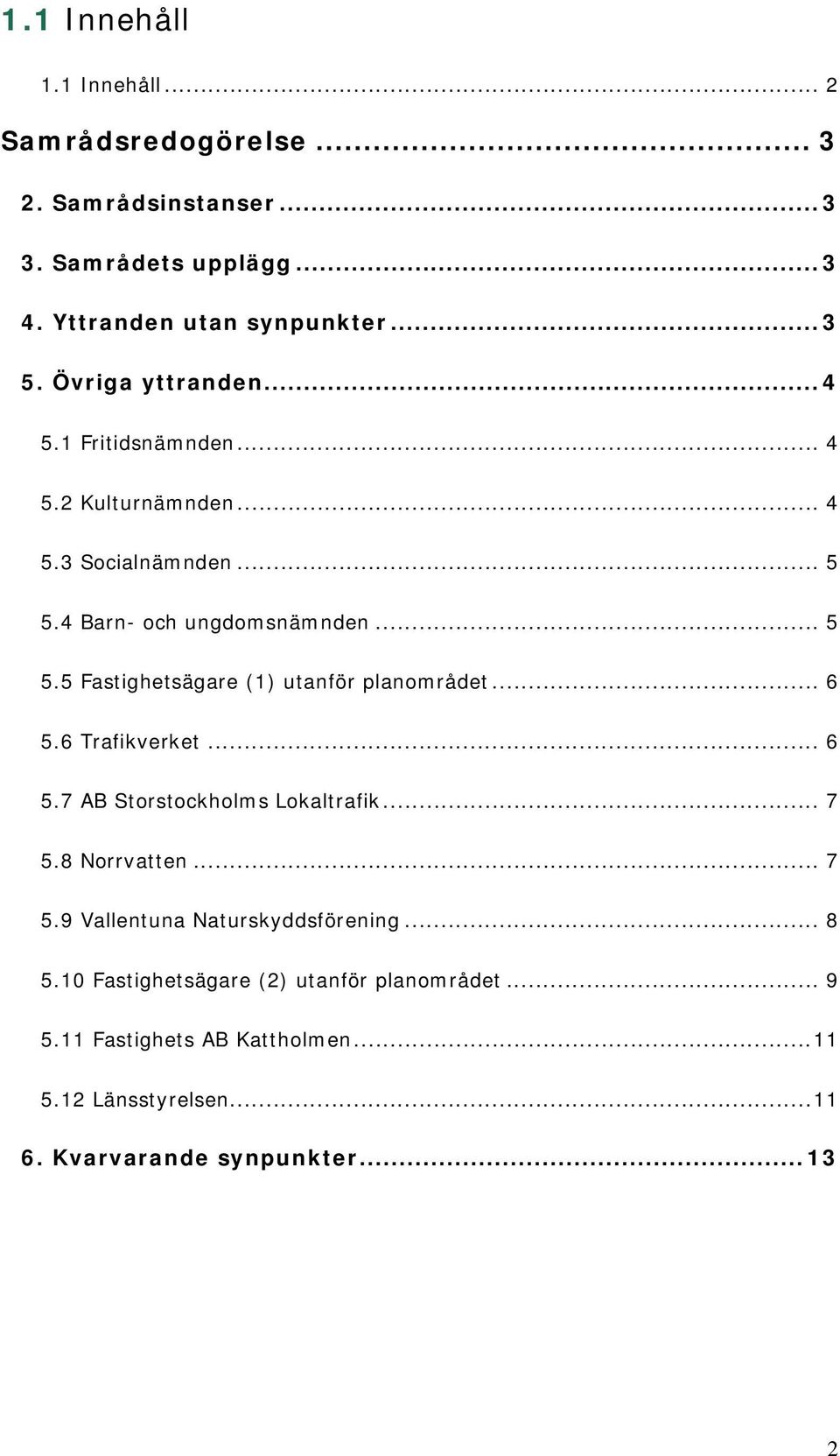 .. 6 5.6 Trafikverket... 6 5.7 AB Storstockholms Lokaltrafik... 7 5.8 Norrvatten... 7 5.9 Vallentuna Naturskyddsförening... 8 5.