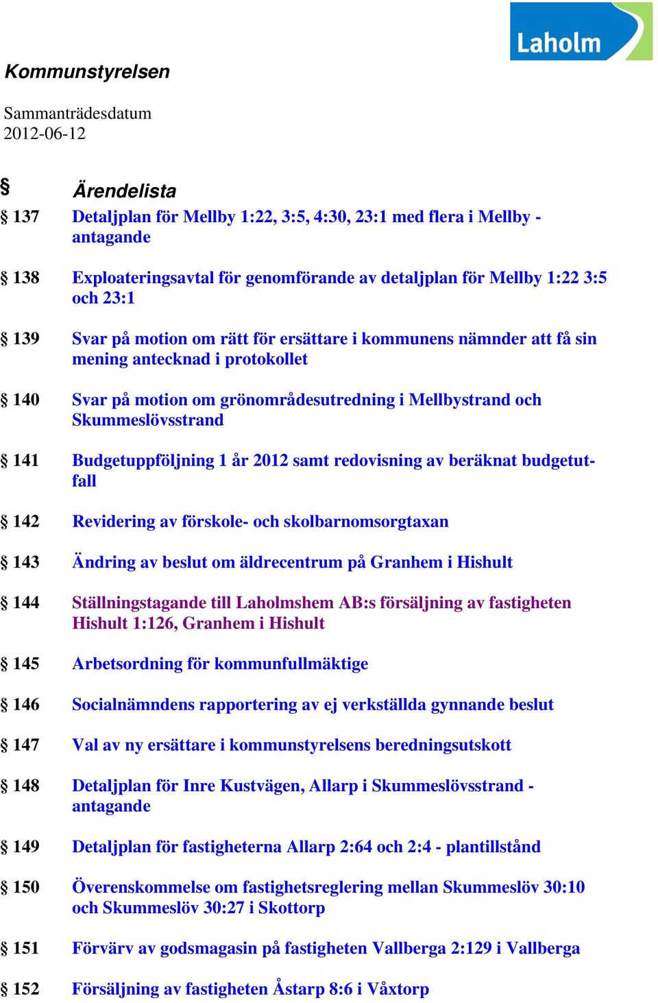 Skummeslövsstrand 141 Budgetuppföljning 1 år 2012 samt redovisning av beräknat budgetutfall 142 Revidering av förskole- och skolbarnomsorgtaxan 143 Ändring av beslut om äldrecentrum på Granhem i