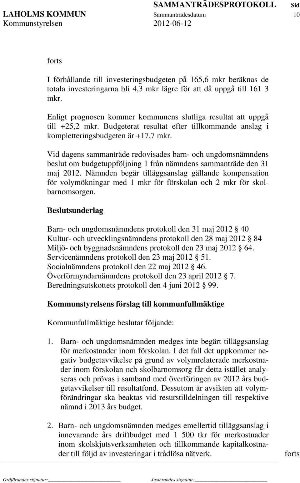 Vid dagens sammanträde redovisades barn- och ungdomsnämndens beslut om budgetuppföljning 1 från nämndens sammanträde den 31 maj 2012.