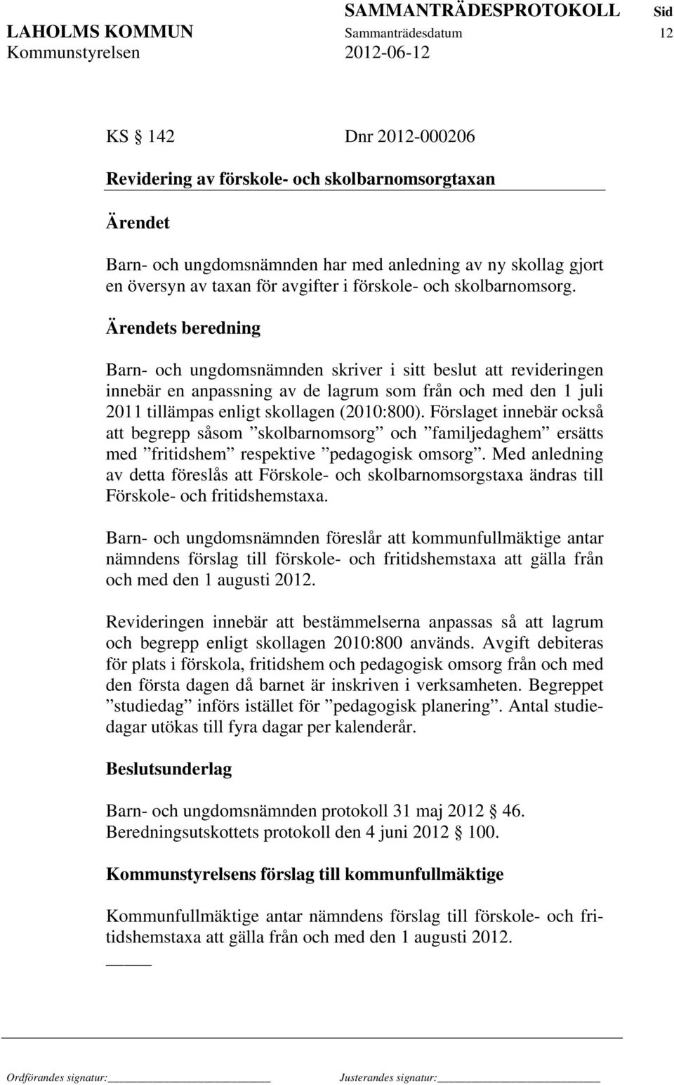 s beredning Barn- och ungdomsnämnden skriver i sitt beslut att revideringen innebär en anpassning av de lagrum som från och med den 1 juli 2011 tillämpas enligt skollagen (2010:800).