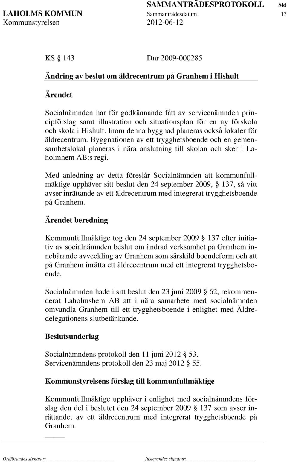 Byggnationen av ett trygghetsboende och en gemensamhetslokal planeras i nära anslutning till skolan och sker i Laholmhem AB:s regi.