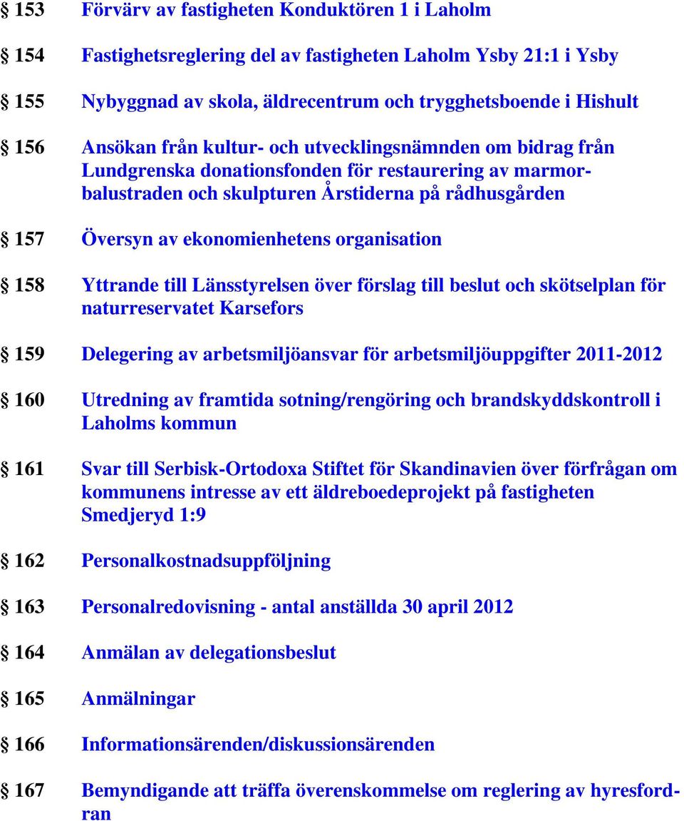 organisation 158 Yttrande till Länsstyrelsen över förslag till beslut och skötselplan för naturreservatet Karsefors 159 Delegering av arbetsmiljöansvar för arbetsmiljöuppgifter 2011-2012 160