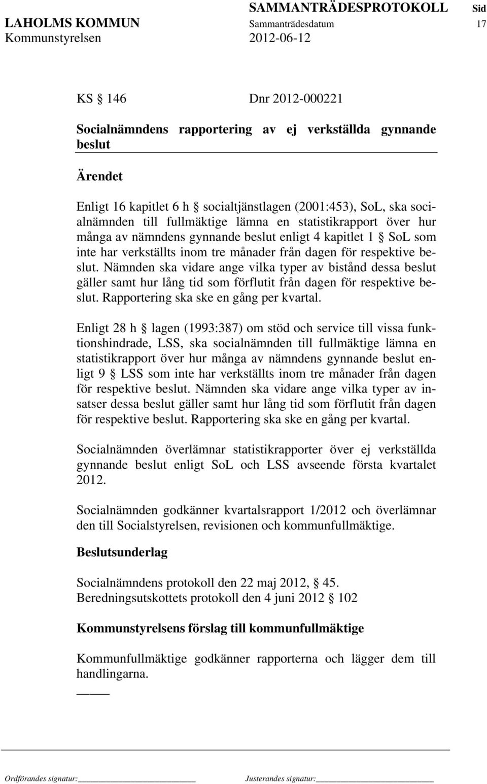 Nämnden ska vidare ange vilka typer av bistånd dessa beslut gäller samt hur lång tid som förflutit från dagen för respektive beslut. Rapportering ska ske en gång per kvartal.