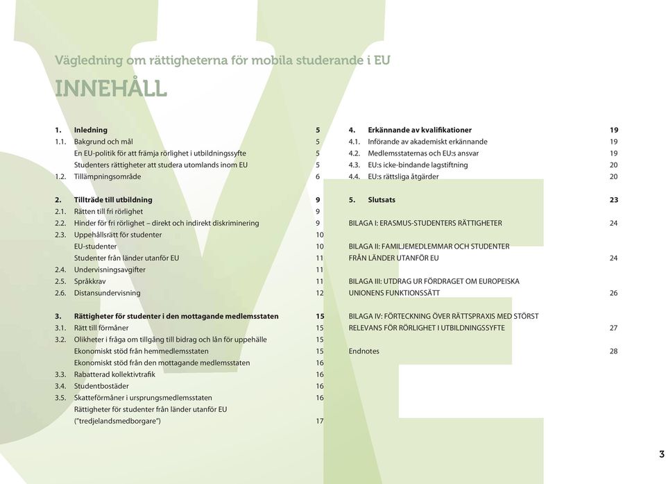 Erkännande av kvalifikationer 19 4.1. Införande av akademiskt erkännande 19 4.2. Medlemsstaternas och EU:s ansvar 19 4.3. EU:s icke-bindande lagstiftning 20 4.4. EU:s rättsliga åtgärder 20 2.