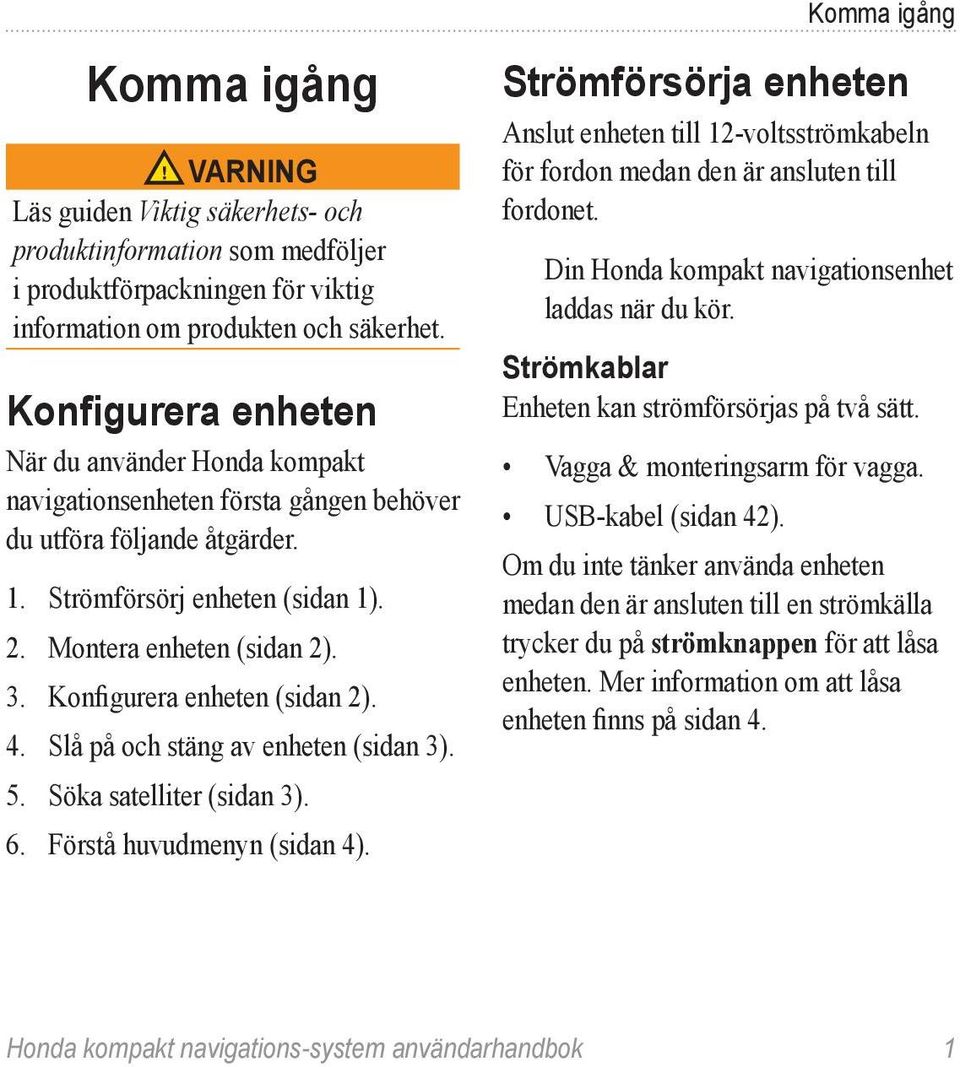 Konfigurera enheten (sidan 2). 4. Slå på och stäng av enheten (sidan 3). 5. Söka satelliter (sidan 3). 6. Förstå huvudmenyn (sidan 4).