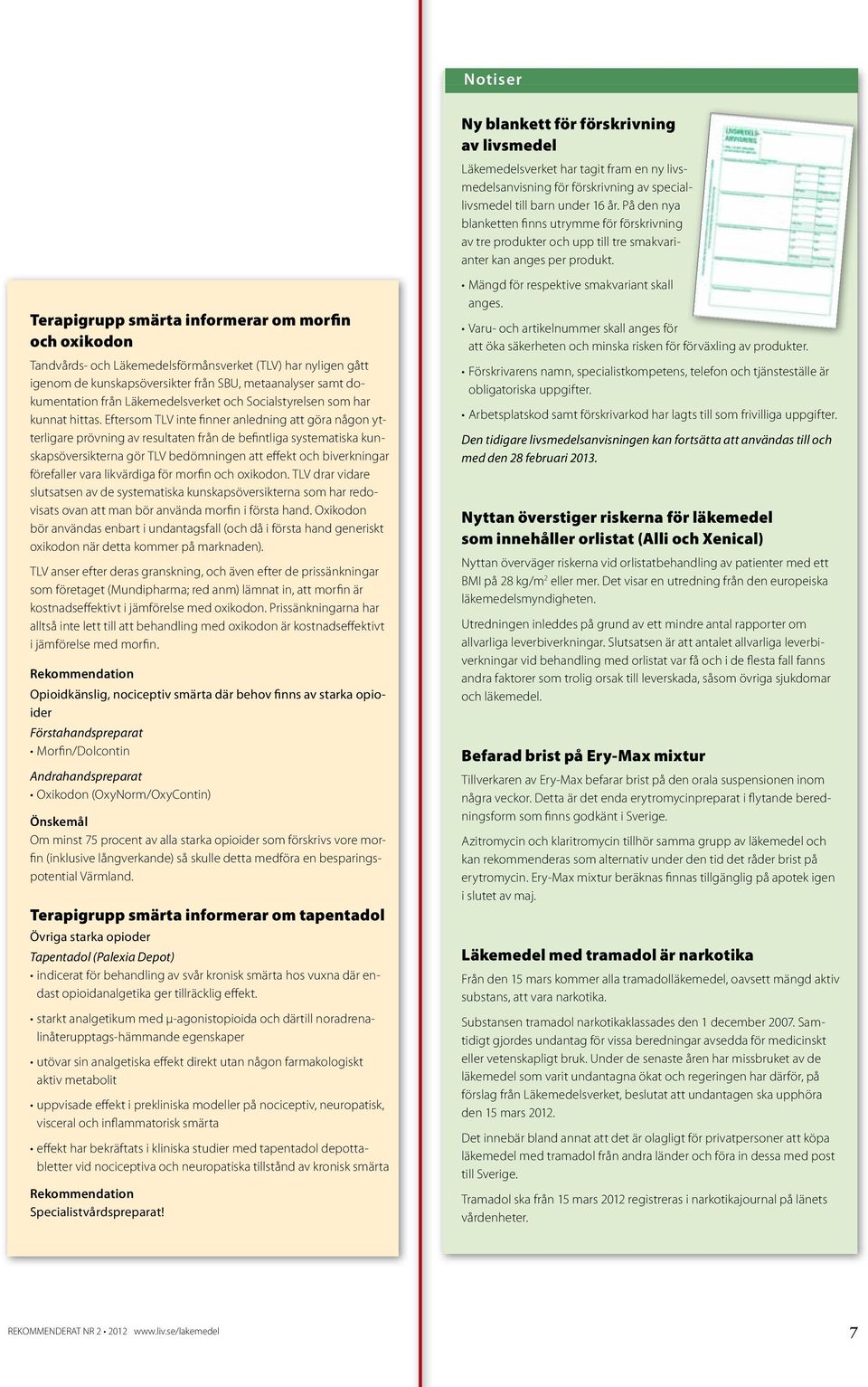 Terapigrupp smärta informerar om morfin och oxikodon Tandvårds- och Läkemedelsförmånsverket (TLV) har nyligen gått igenom de kunskapsöversikter från SBU, metaanalyser samt dokumentation från
