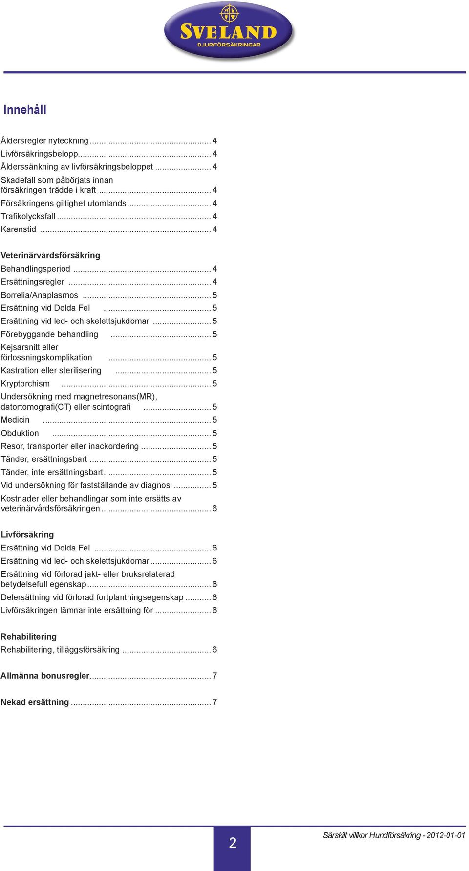 .. 5 Ersättning vid led- och skelettsjukdomar... 5 Förebyggande behandling... 5 Kejsarsnitt eller förlossningskomplikation... 5 Kastration eller sterilisering... 5 Kryptorchism.