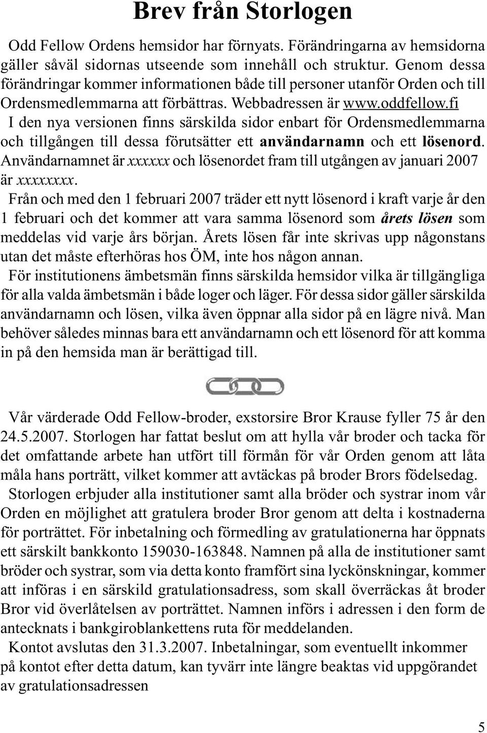 fi I den nya versionen finns särskilda sidor enbart för Ordensmedlemmarna och tillgången till dessa förutsätter ett användarnamn och ett lösenord.