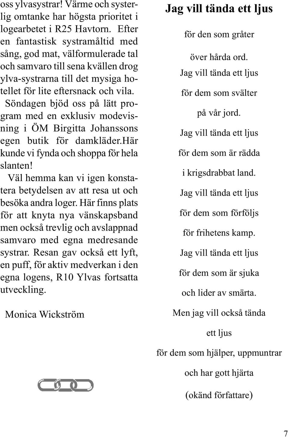 Söndagen bjöd oss på lätt program med en exklusiv modevisning i ÖM Birgitta Johanssons egen butik för damkläder.här kunde vi fynda och shoppa för hela slanten!