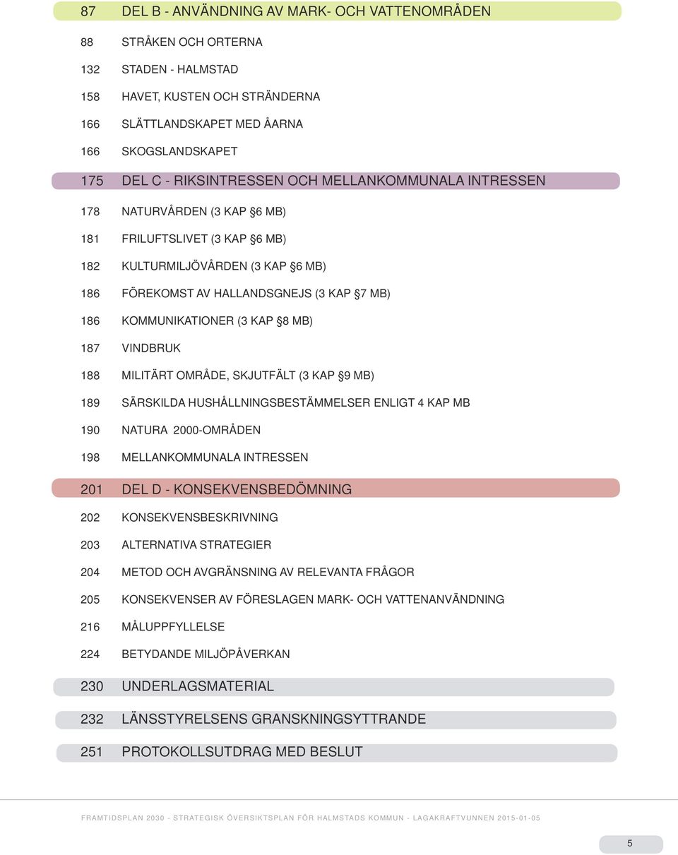 KOMMUNIKATIONER (3 KAP 8 MB) 187 VINDBRUK 188 MILITÄRT OMRÅDE, SKJUTFÄLT (3 KAP 9 MB) 189 SÄRSKILDA HUSHÅLLNINGSBESTÄMMELSER ENLIGT 4 KAP MB 190 NATURA 2000-OMRÅDEN 198 MELLANKOMMUNALA INTRESSEN 201