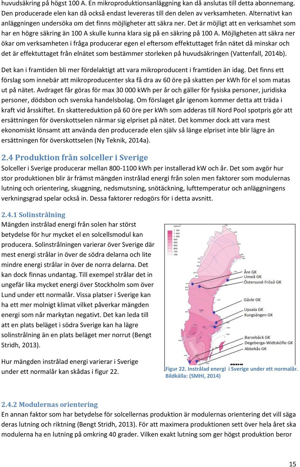 Möligheten tt säkr ner ökr om verksmheten i fråg producerr egen el eftersom effektuttget från nätet då minskr och det är effektuttget från elnätet som bestämmer storleken på huvudsäkringen (Vttenfll,