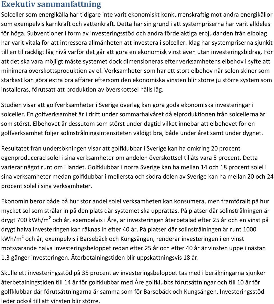 Subventioner i form v investeringsstöd och ndr fördelktig erbudnden från elbolg hr vrit vitl för tt intresser llmänheten tt invester i solceller.