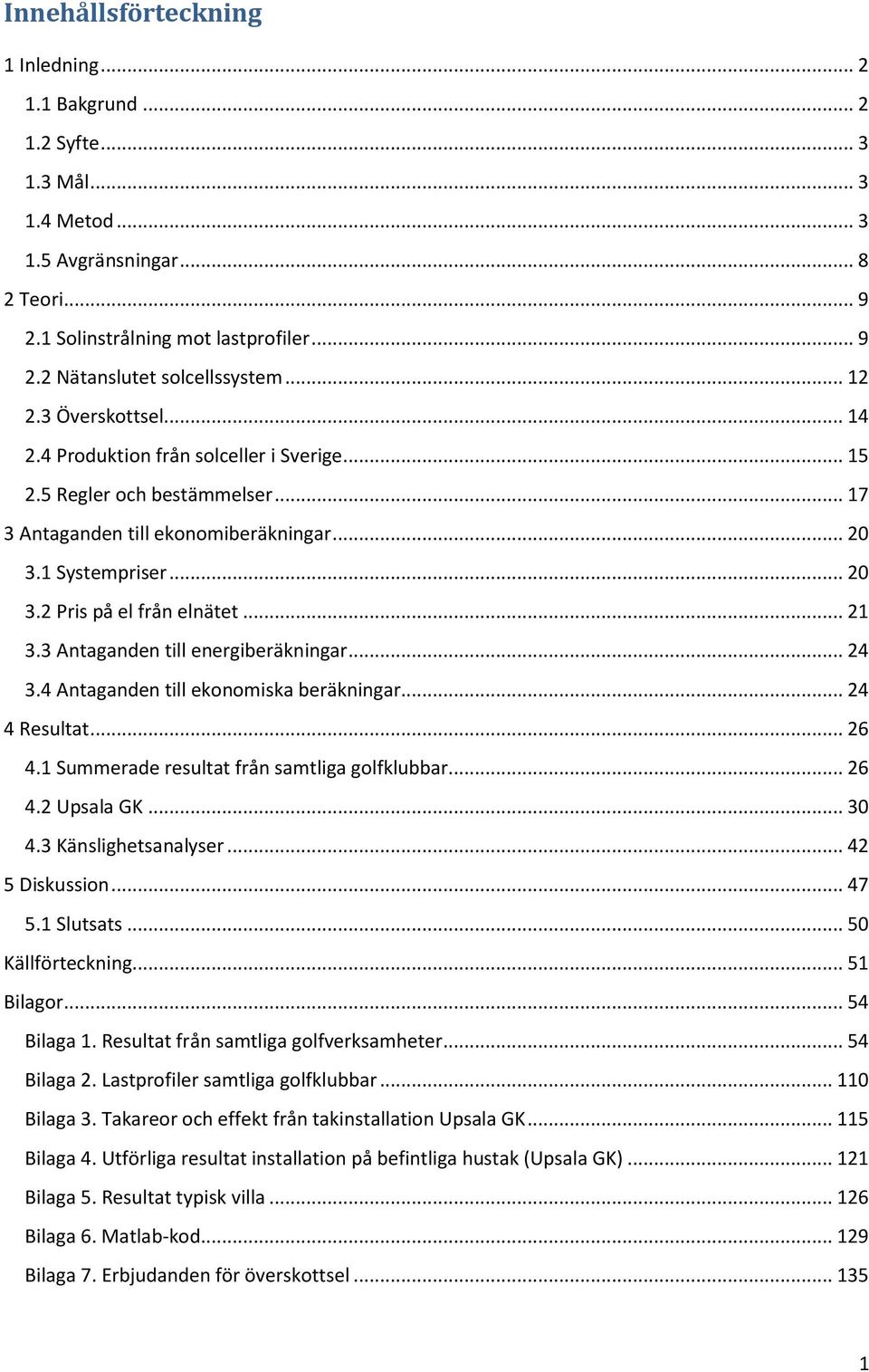 .. 21 3.3 Antgnden till energiberäkningr... 24 3.4 Antgnden till ekonomisk beräkningr... 24 4 Resultt... 26 4.1 Summerde resultt från smtlig golfklubbr... 26 4.2 Upsl GK... 30 4.3 Känslighetsnlyser.