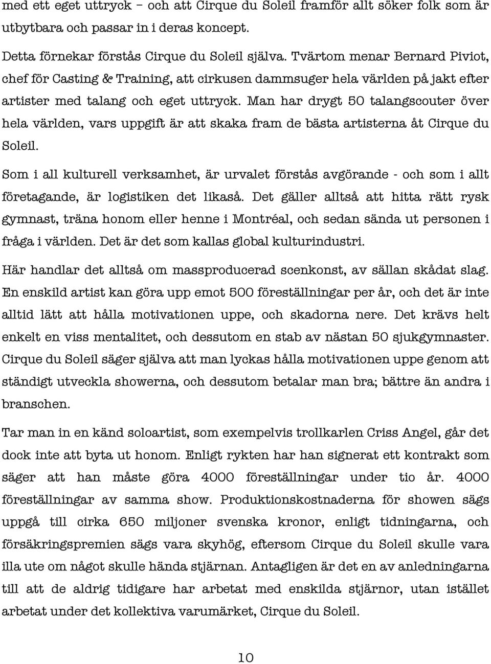 Man har drygt 50 talangscouter över hela världen, vars uppgift är att skaka fram de bästa artisterna åt Cirque du Soleil.