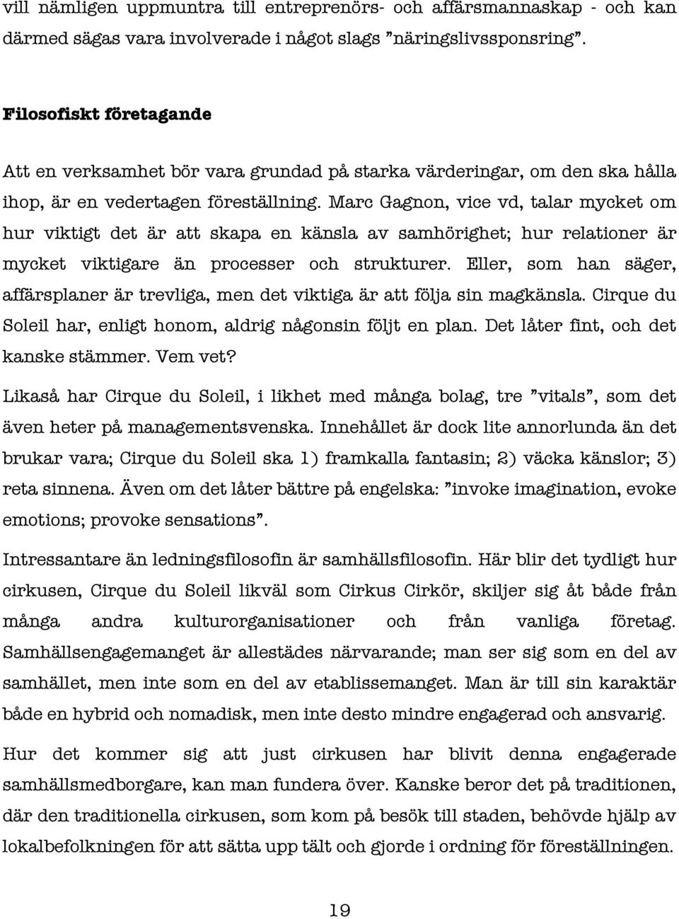 Marc Gagnon, vice vd, talar mycket om hur viktigt det är att skapa en känsla av samhörighet; hur relationer är mycket viktigare än processer och strukturer.