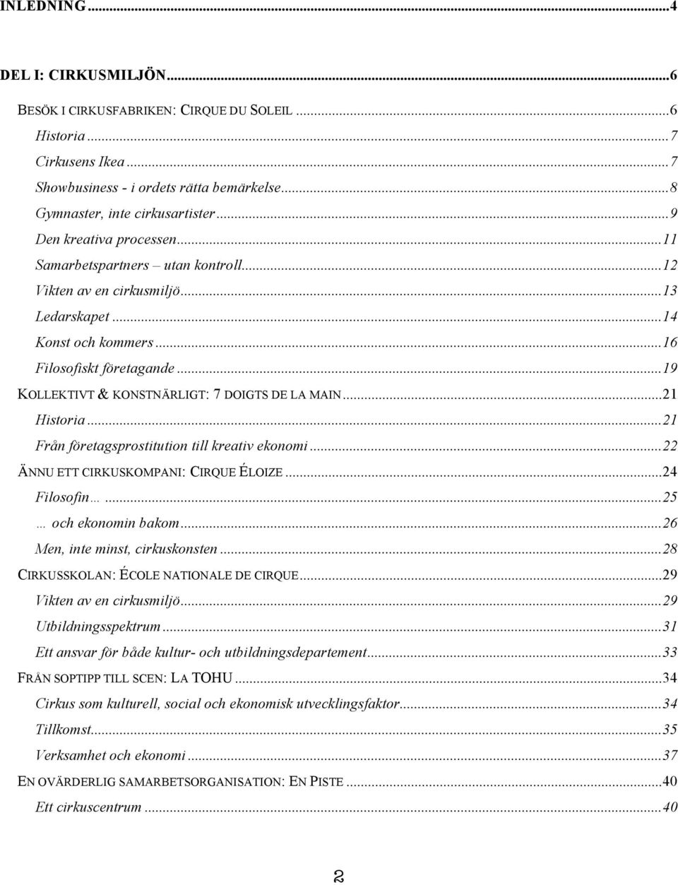 ..19 KOLLEKTIVT & KONSTNÄRLIGT: 7 DOIGTS DE LA MAIN...21 Historia...21 Från företagsprostitution till kreativ ekonomi...22 ÄNNU ETT CIRKUSKOMPANI: CIRQUE ÉLOIZE...24 Filosofin...25 och ekonomin bakom.