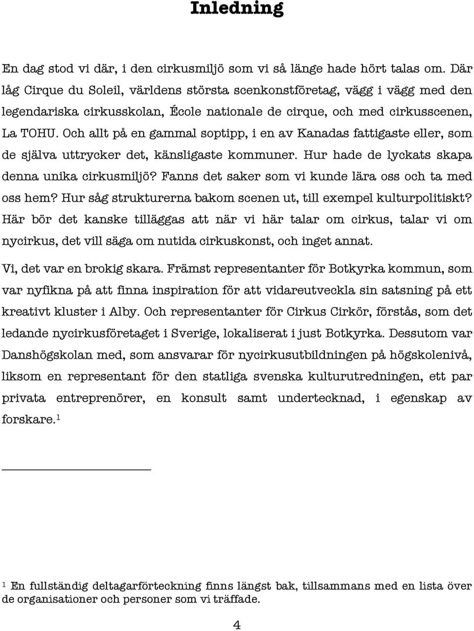 Och allt på en gammal soptipp, i en av Kanadas fattigaste eller, som de själva uttrycker det, känsligaste kommuner. Hur hade de lyckats skapa denna unika cirkusmiljö?