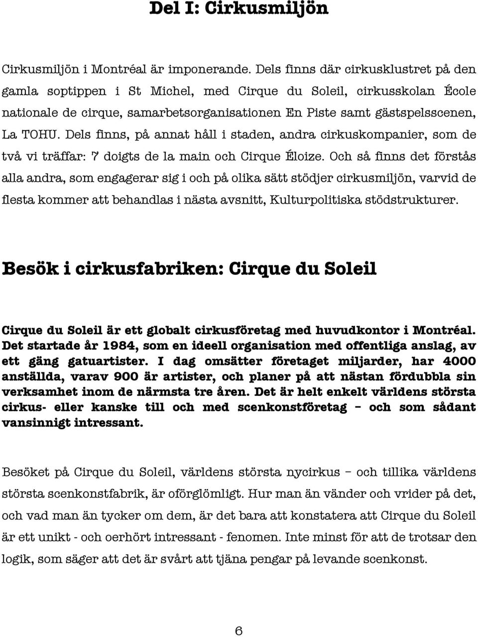 Dels finns, på annat håll i staden, andra cirkuskompanier, som de två vi träffar: 7 doigts de la main och Cirque Éloize.