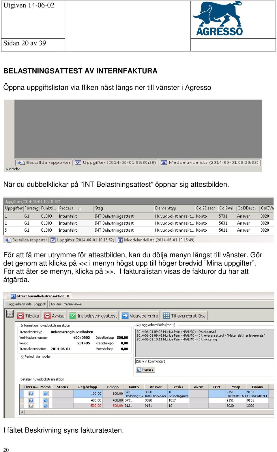 För att få mer utrymme för attestbilden, kan du dölja menyn längst till vänster.