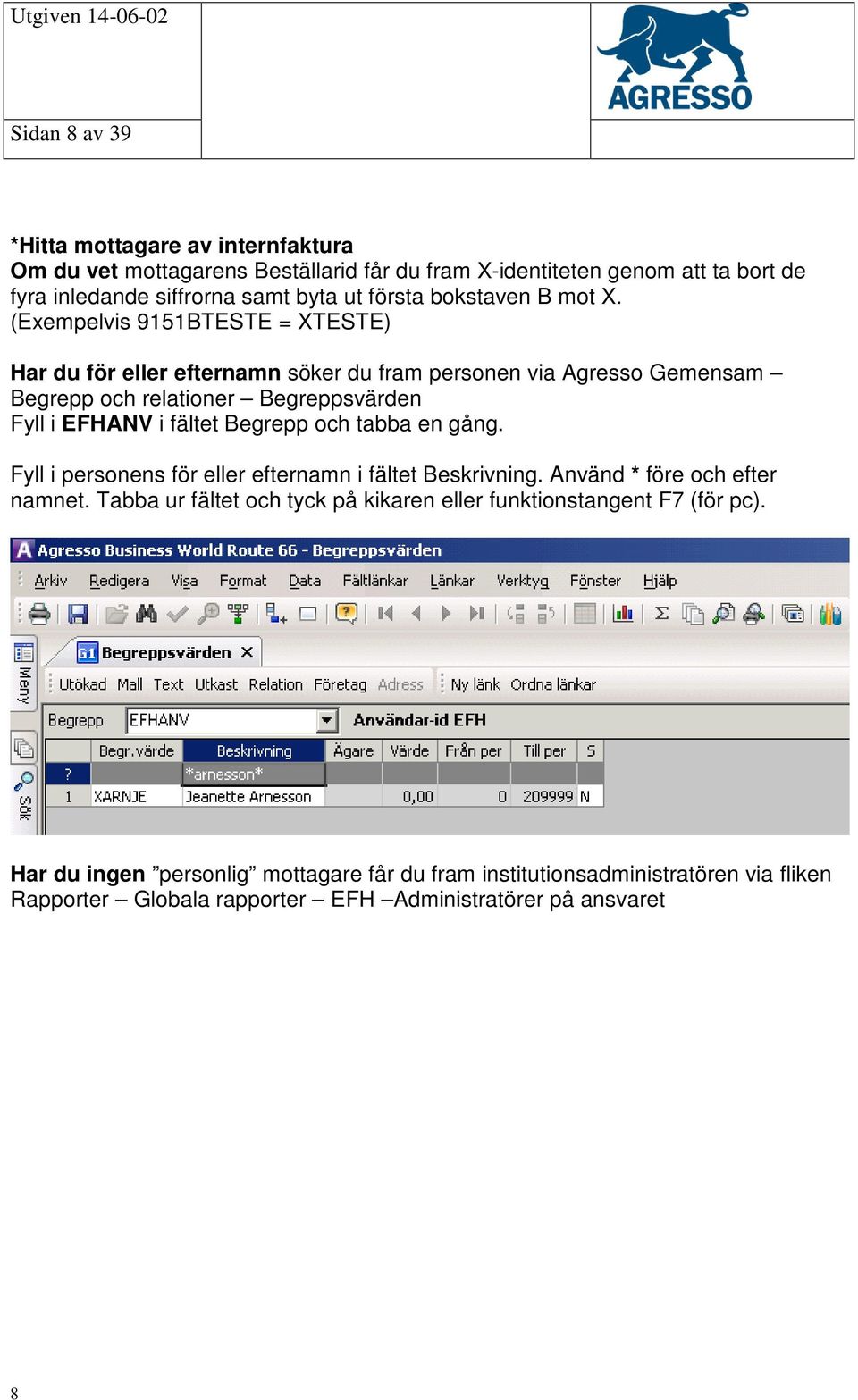 (Exempelvis 9151BTESTE = XTESTE) Har du för eller efternamn söker du fram personen via Agresso Gemensam Begrepp och relationer Begreppsvärden Fyll i EFHANV i fältet Begrepp