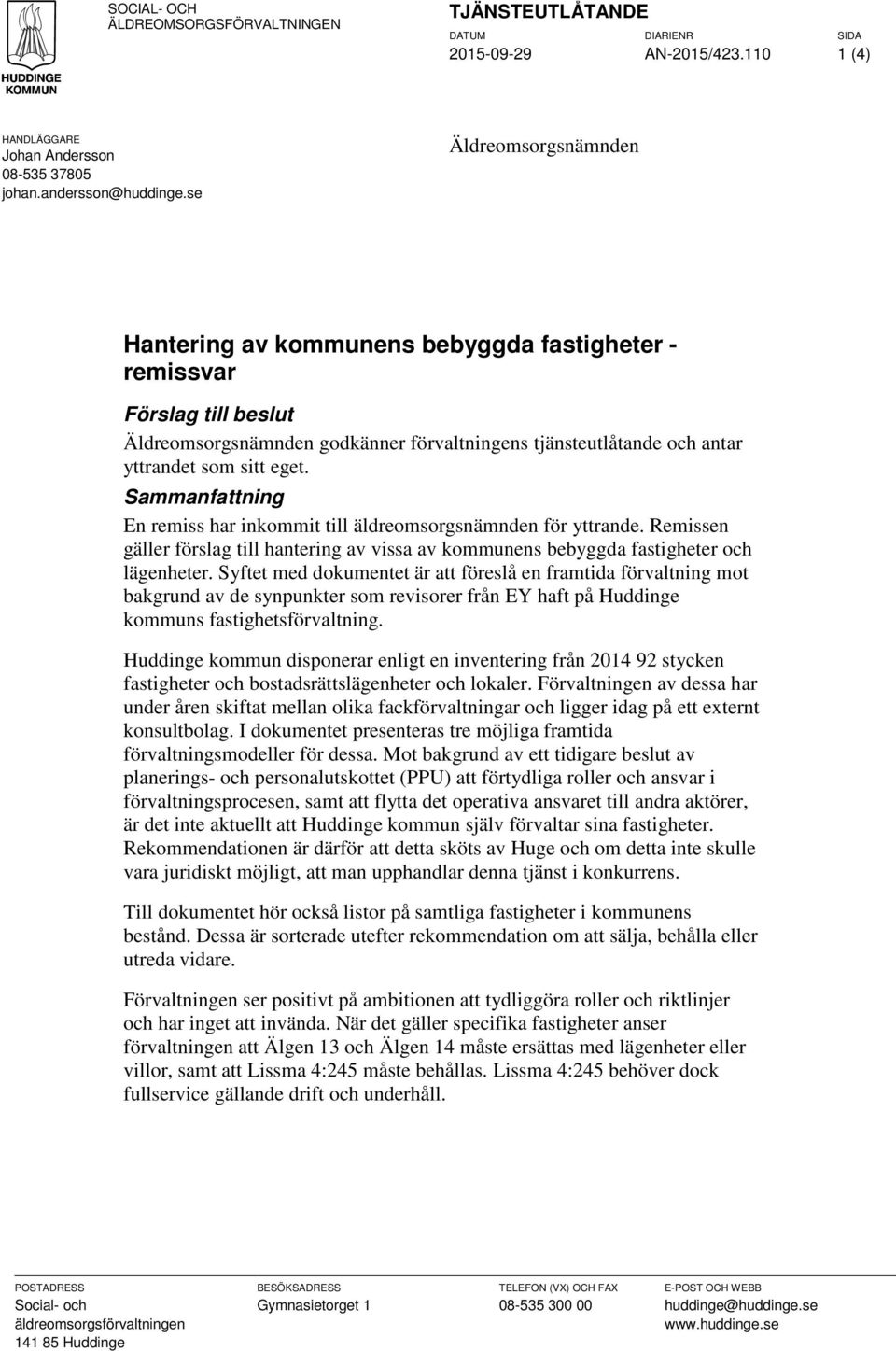 Sammanfattning En remiss har inkommit till äldreomsorgsnämnden för yttrande. Remissen gäller förslag till hantering av vissa av kommunens bebyggda fastigheter och lägenheter.