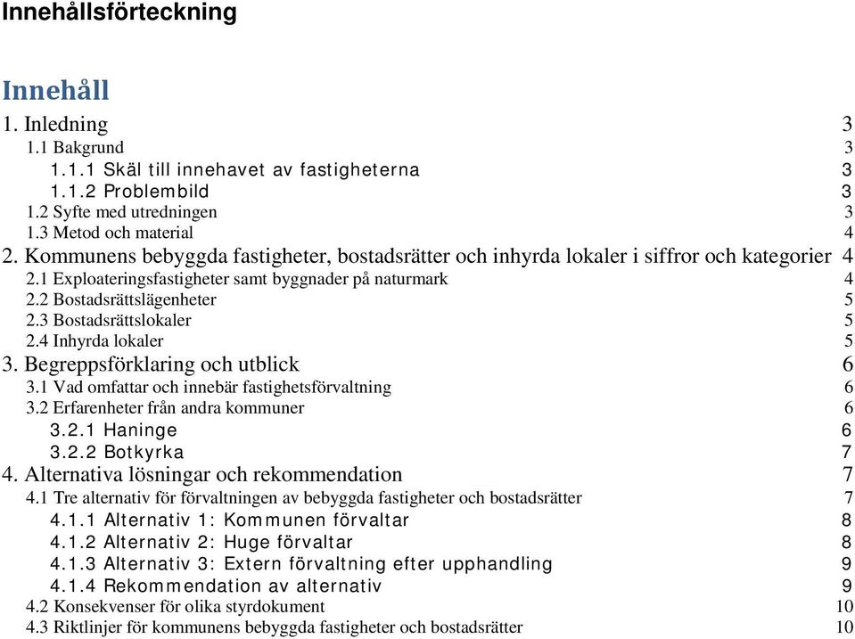 3 Bostadsrättslokaler 5 2.4 Inhyrda lokaler 5 3. Begreppsförklaring och utblick 6 3.1 Vad omfattar och innebär fastighetsförvaltning 6 3.2 Erfarenheter från andra kommuner 6 3.2.1 Haninge 6 3.2.2 Botkyrka 7 4.