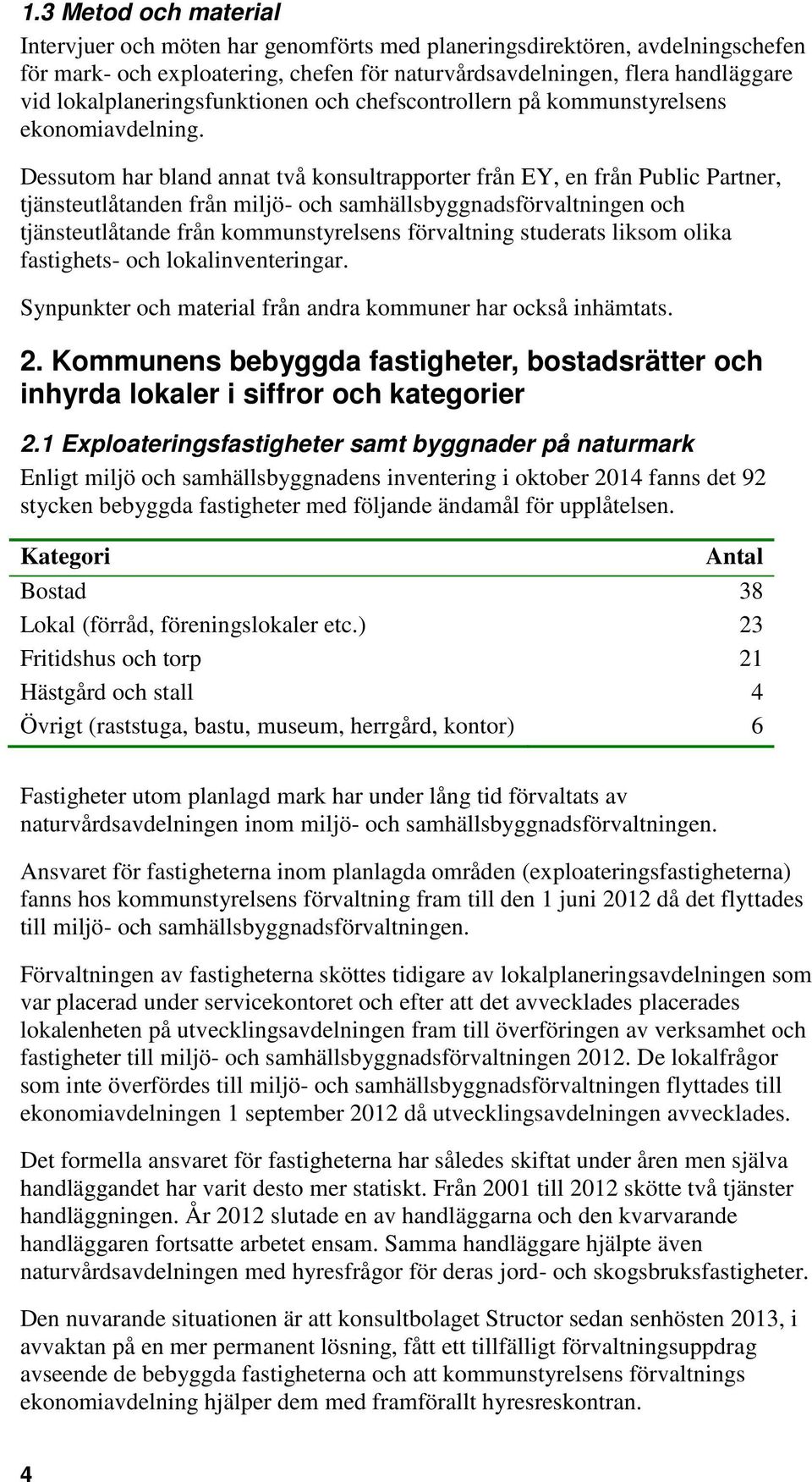 Dessutom har bland annat två konsultrapporter från EY, en från Public Partner, tjänsteutlåtanden från miljö- och samhällsbyggnadsförvaltningen och tjänsteutlåtande från kommunstyrelsens förvaltning