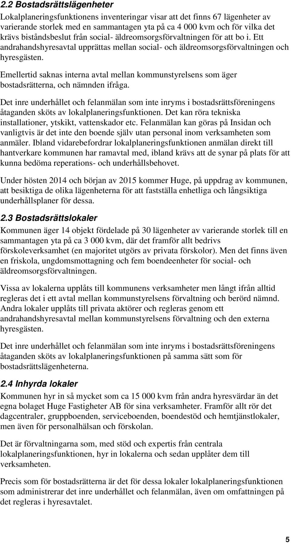 Emellertid saknas interna avtal mellan kommunstyrelsens som äger bostadsrätterna, och nämnden ifråga.