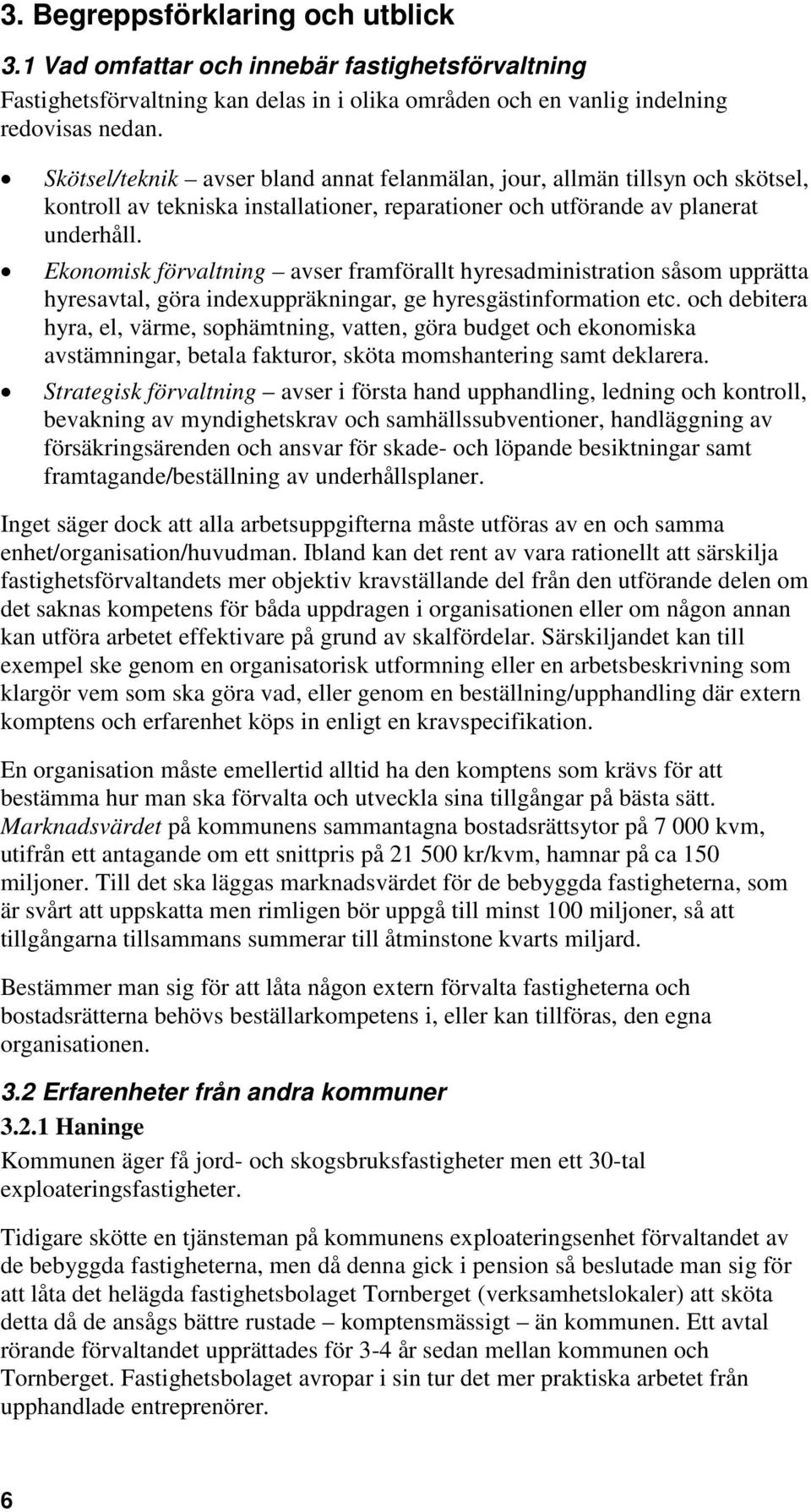 Ekonomisk förvaltning avser framförallt hyresadministration såsom upprätta hyresavtal, göra indexuppräkningar, ge hyresgästinformation etc.