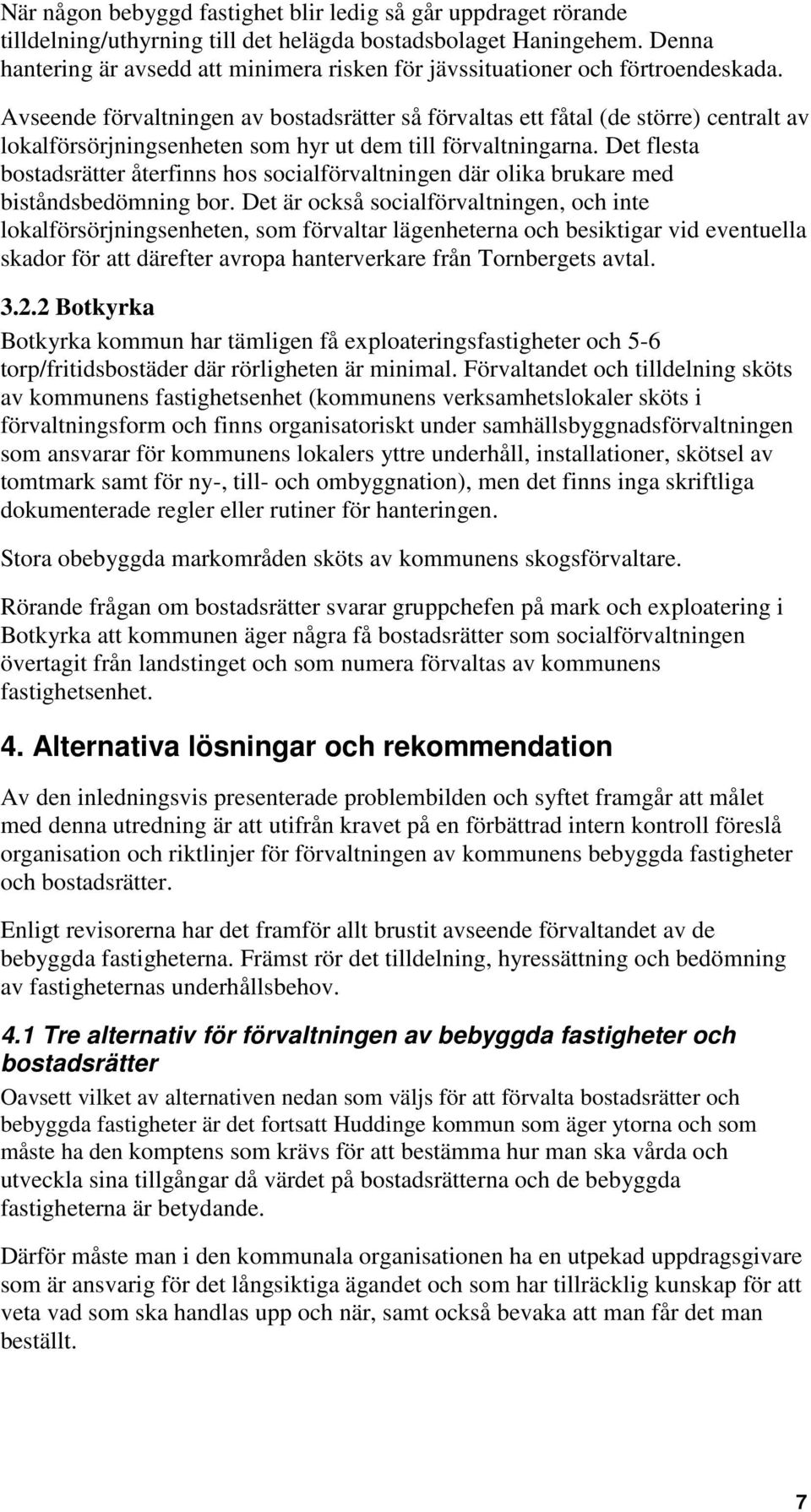 Avseende förvaltningen av bostadsrätter så förvaltas ett fåtal (de större) centralt av lokalförsörjningsenheten som hyr ut dem till förvaltningarna.