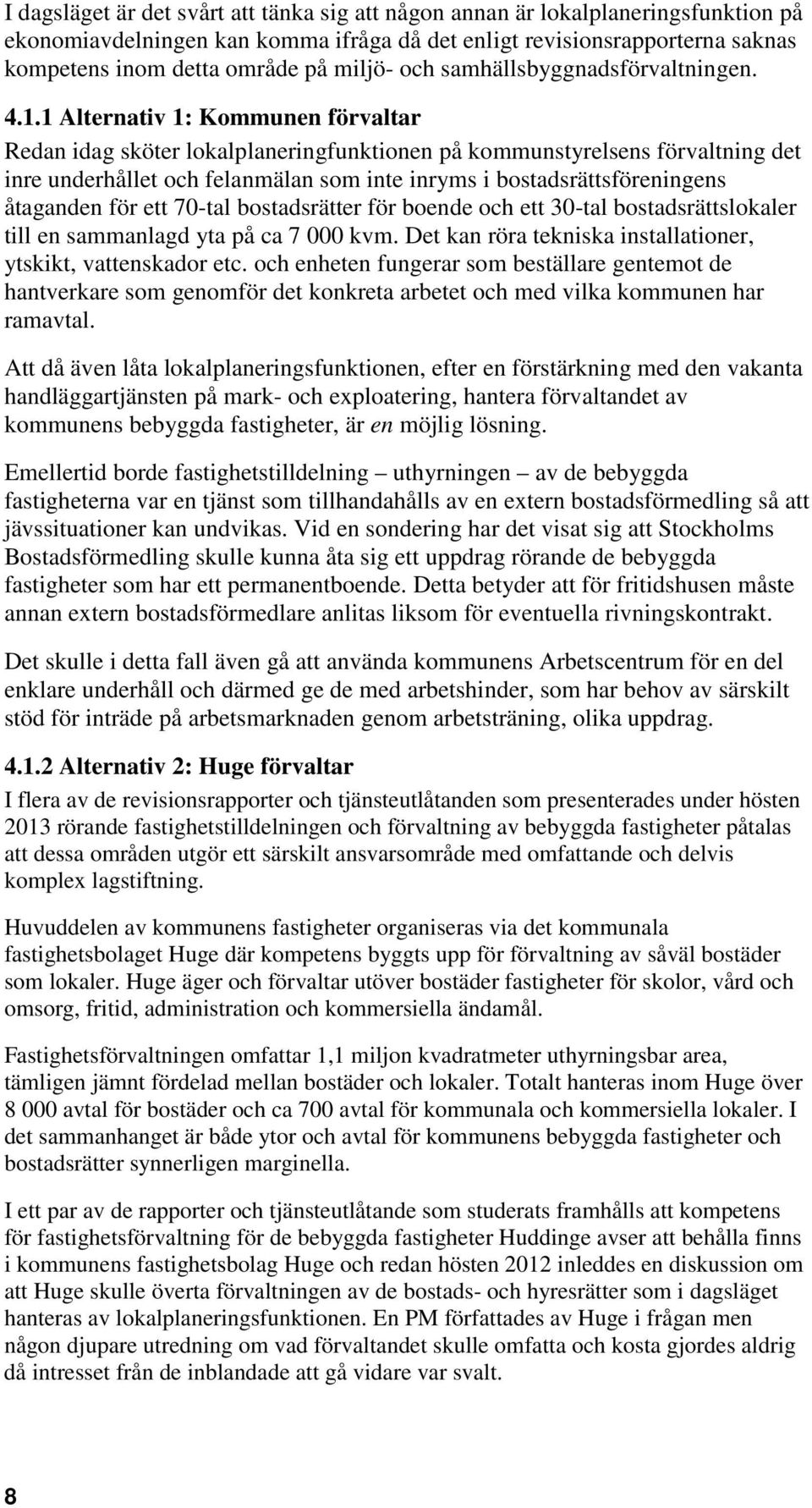 1 Alternativ 1: Kommunen förvaltar Redan idag sköter lokalplaneringfunktionen på kommunstyrelsens förvaltning det inre underhållet och felanmälan som inte inryms i bostadsrättsföreningens åtaganden