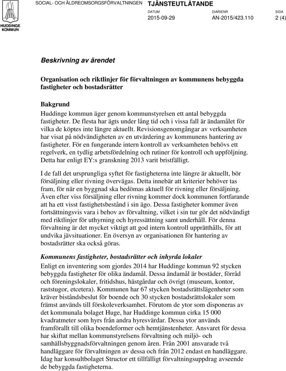 bebyggda fastigheter. De flesta har ägts under lång tid och i vissa fall är ändamålet för vilka de köptes inte längre aktuellt.