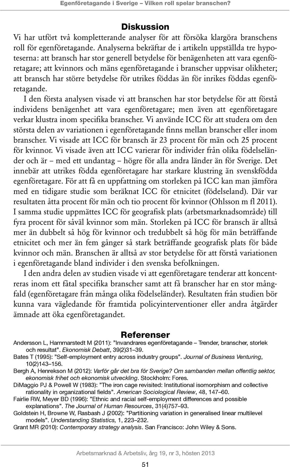 uppvisar olikheter; att bransch har större betydelse för utrikes föddas än för inrikes föddas egenföretagande.